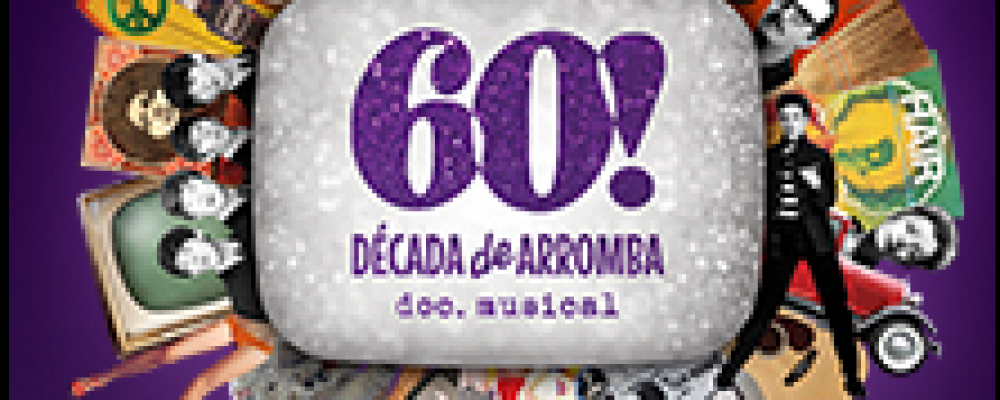 60! DÉCADA DE ARROMBA – DOC MUSICAL